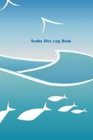 Scuba Dive Log Book: Dive Log, Scuba Dive Book, Scuba Logbook, Diver's Log Book 197952582X Book Cover