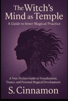 The Witch's Mind as Temple: A Non-Fiction Guide to Visualization, Trance, and Personal Magical Development B0FQPCG787 Book Cover