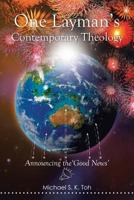 One Layman's Contemporary Theology: Announcing the 'Good News' 1493137670 Book Cover