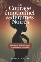 Le courage émotionnel des femmes noires: Débloquer la résilience, le sens et une confiance inébranlable (French Edition) B0G7KTBQN8 Book Cover