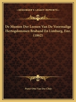 De Munten Der Voormalige Hertogdommen Braband En Limburg: Van De Vroegste Tijden Tot Aan De Pacificatie Van Gend... 1167670213 Book Cover