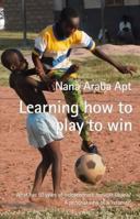 Learning How to Play to Win: What 50 Years of Independence Brought Ghana? A Personal View of a 'Returnee' 0955814103 Book Cover