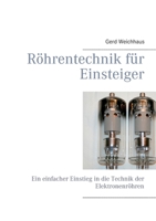 Röhrentechnik für Einsteiger: Ein einfacher Einstieg in die Technik der Elektronenröhren 3752648546 Book Cover