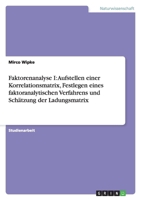 Faktorenanalyse I: Aufstellen einer Korrelationsmatrix, Festlegen eines faktoranalytischen Verfahrens und Sch?tzung der Ladungsmatrix 3638789683 Book Cover