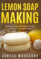 Lemon Soap Making: Healthy Soap Recipes for Skin Vitality and Freshness B0CHGBBMJN Book Cover