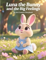 Luna the Bunny and the Big Feelings: A Gentle Picture Book About Emotions, Calming Down, and Self-Soothing for Kids Ages 3–7 B0GKF8S3CG Book Cover