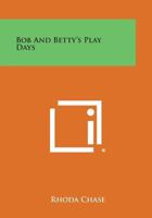 Bob and Betty's Play Days 1258781891 Book Cover