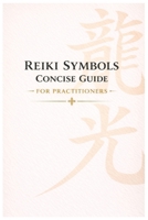 Reiki Symbols Concise Guide For Practitioners: Quick Reference to Reiki Symbols, Meanings & Practical Uses for Level 1, 2, 3 & Master Practitioners B0GZ8LDV7X Book Cover