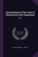 Annual Report of the Town of Charlestown, New Hampshire: 2001 1378808711 Book Cover