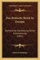 Das Britische Reich in Europa: Statistische Darstellung Seiner Entwickelung, Besonders Unter Dem Jetzigen Verwaltungs-System. (Mit Vergleichung Der Vereinigten Staaten.) 1168158737 Book Cover