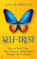 Self-Trust: How to Build Trust, Heal Burnout and Navigate through Life on Purpose 0997900628 Book Cover