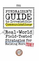 The Fundraiser's Guide to Irresistible Communications: Real-World, Field-Tested Strategies for Raising More Money 1889102024 Book Cover