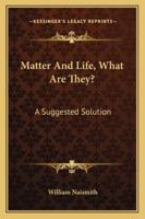 Matter and Life: What Are They?: A Suggested Solution 1163100080 Book Cover