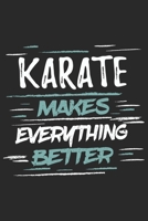 Karate Makes Everything Better: Funny Cool Karate Journal | Notebook | Workbook | Diary | Planner - 6x9 - 120 College Ruled Lined Paper Pages With An ... Fighters, Karate Coaches, Fans, Athletes 1697408613 Book Cover