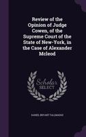 Review of the Opinion of Judge Cowen, of the Supreme Court of the State of New-York, in the Case of Alexander Mcleod 135871441X Book Cover