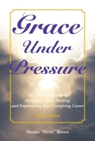 Grace Under Pressure 2026 Edition: The Ultimate Guide to Managing Stress, Healing, and Empowering Your Caregiving Career B0GT25GT9L Book Cover