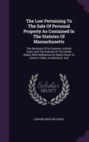 The law pertaining to the sale of personal property as contained in the statutes of Massachusetts: the decisions of its Supreme judicial court, and ... to cases decided in other jurisdictions, 1171763425 Book Cover