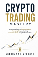 Crypto Trading Mastery: A Complete Guide to Reading Markets, Managing Risk, and Building Consistent Profits in Digital Asset Trading B0H6J6G4X2 Book Cover