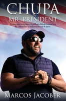 Chupa Mr. President: Como um imigrante brasileiro foi de motorista de caminhão a milionário em 4 anos. (Portuguese Edition) 1671159454 Book Cover