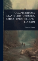 Compendieuses Staats-, Historisches, Kriegs- Und Friedens-lexicon 1024949532 Book Cover
