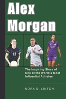 Alex Morgan: The Inspiring Story of One of the World's Most Influential Athletes B0CD164GH5 Book Cover