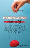 Manipulation Secrets: Discover Advanced NLP Techniques And Methods For Winning In Love And Relationships. Develop Your Skills To Become A Manipulator 1802165061 Book Cover