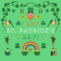 I Spy St. Patrick's Day!: A Fun St. Patrick's Day Themed I Spy Book Guessing Game for 2-4 Year Old Kids B084Z146RH Book Cover