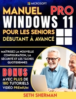 Manuel Windows 11 Pro pour les seniors (débutant à avancé) avec plus de 180 tutoriels vidéo premium: Maîtrisez la nouvelle configuration, la sécurité ... (technology books) (French Edition) B0FNL8F9WD Book Cover