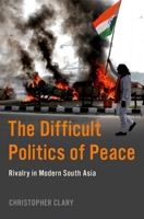 The Difficult Politics of Peace: Rivalry in Modern South Asia 0197638414 Book Cover