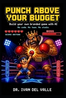 Punch Above Your Budget: Build Your Own Branded Game with AI. No Code, No Team, No Studio. (The No-Code Solopreneur) B0H3FCYJ8H Book Cover