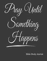 Pray Until Something Happens Bible Study Journal: Cute Notebook with Bible Verses, Weekly Planner With Guided Prompts For Christian Moms. 1688287191 Book Cover