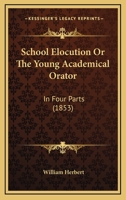 School Elocution: Or the Young Academical Orator 1298018188 Book Cover