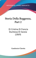 Storia Della Reggenza, Part 2: Di Cristina Di Francia Duchessa Di Savoia (1869) 1120522013 Book Cover