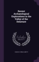 Recent Archaeological Explorations in the Valley of the Delaware 1359303758 Book Cover