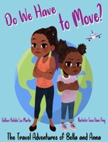 The Travel Adventures of Bella and Anna: Do We Have to Move? A children's book about the fun and fears of moving. 1736301101 Book Cover