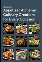 Appetizer Alchemy: Culinary Creations for Every Occasion B0CGKNMHYF Book Cover