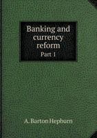 Banking and Currency Reform Part 1 5518561687 Book Cover