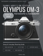 Sammy Addy’s OM System "Olympus" OM-3 Guide to Smart Photography & Videography (Photography & Videography Master Series) B0GY8TDYX9 Book Cover
