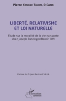 Liberté, relativisme et loi naturelle: Étude sur la moralité de la vie naissante chez Joseph Razinger/ Benoît XVI (Harmattan Cameroun) (French Edition) 2140336909 Book Cover