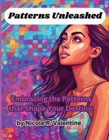 Patterns Unleashed: Embracing the Patterns that Shape Your Destiny 1088280110 Book Cover