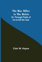 The Boy Allies in the Baltic; Or, Through Fields of Ice to Aid the Czar 9355753993 Book Cover