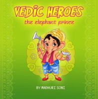 Vedic Heroes - The Elephant Prince 0648525600 Book Cover