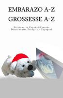 Embarazo A-Z Diccionario Espanol-Frances Grossesse A-Z Dictionnaire Francais-Espagnol 1981237488 Book Cover