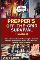 Prepper's Off-the-Grid Survival Handbook: Your Actionable Guide to Mastering the Essential Skills for Off-Grid Living (Water, Food, First-Aid, Security, Energy, Hygiene) B0CSDMPMFY Book Cover