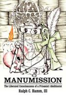 Manumission: The Liberated Consciousness of a Prison(er) Abolitionist 146916809X Book Cover