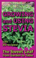 Growing and Using Stevia: The Sweet Leaf from Garden to Table with 35 Recipes 0978629337 Book Cover