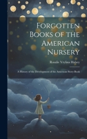 Forgotten Books of the American Nursery: A History of the Development of the American Story-Book 101977777X Book Cover