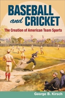 Baseball and Cricket: The Creation of American Team Sports, 1838-72 0252074459 Book Cover