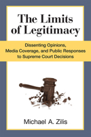 The Limits of Legitimacy: Dissenting Opinions, Media Coverage, and Public Responses to Supreme Court Decisions 0472072749 Book Cover