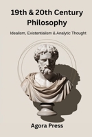 19th & 20th Century Philosophy: Idealism, Existentialism, and Analytic Thought (Hegel, Nietzsche, Wittgenstein) (Philosophy from the Ground Up) B0FBG6YT94 Book Cover